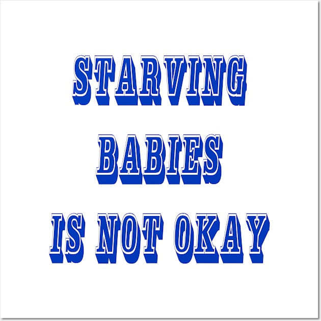 Starving Babies Is Not Okay - Front Wall Art by SubversiveWare